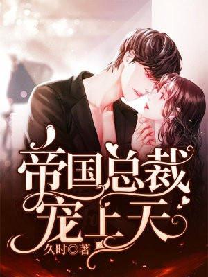 帝国总裁宠上天婚后我不同居