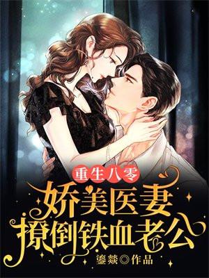 重生八零娇美医妻撩倒铁血老公|辣妻糙汉|欢喜冤家