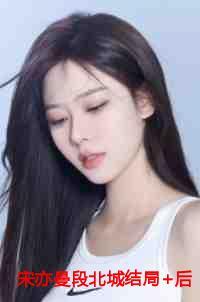 宋亦曼段北城结局+番外第16章