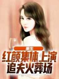 重生红颜集体上演追夫火葬场免费阅读