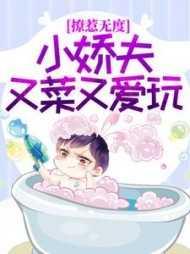 撩惹无度小娇夫又菜又爱玩在线阅读