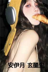 安伊月玄墨尘完结版叫什么