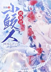 小鲛人被暴君听见心声了全文免费阅读