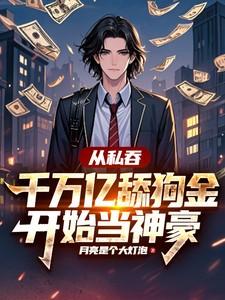 从私吞千万亿舔狗金开始当神豪笔趣