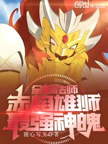 全职法师赤焰雄狮最强神魄篱笆好文学