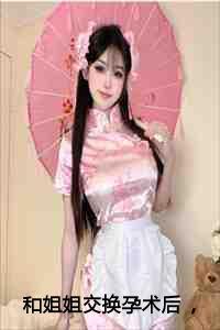 柳小婉:和姐姐交换孕术后 ,我诞下了一部山海经