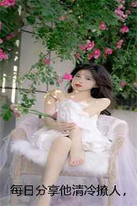 每日分享他清冷撩人,娇妻夜夜难眠姜芙白杏