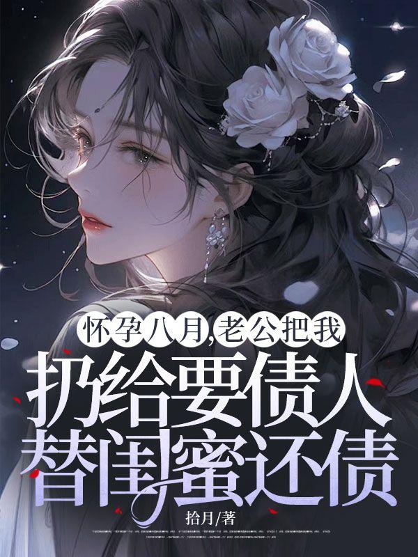 怀孕八月,老公把我扔给要债人替闺蜜还债