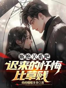 断绝关系吧,迟来的忏悔比草贱