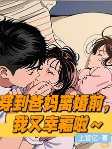 穿到爸妈离婚前一天,我又幸福啦