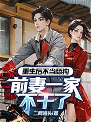 重生后不当舔狗,前妻一家不干了